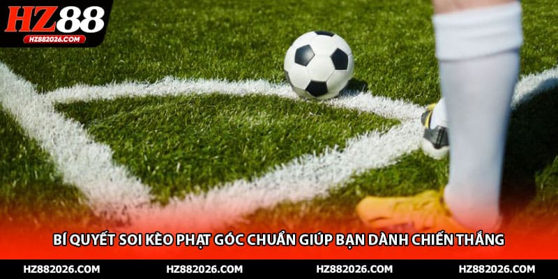 Bí quyết soi kèo phạt góc chuẩn giúp bạn dành chiến thắng