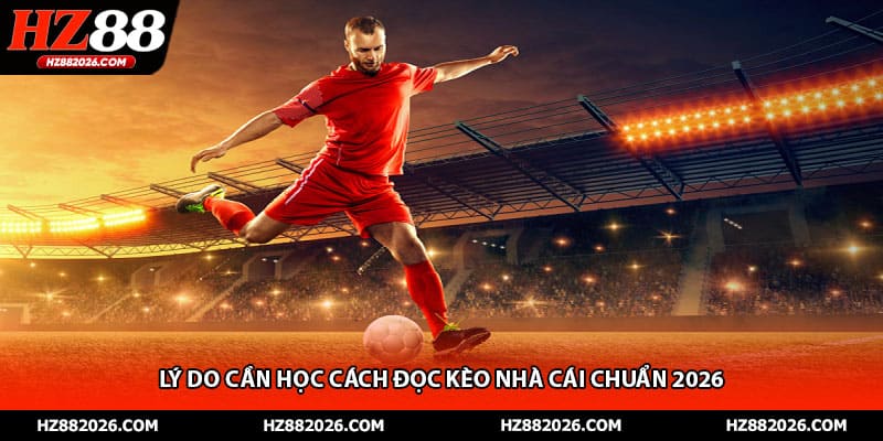 Lý do cần học cách đọc kèo nhà cái chuẩn 2026